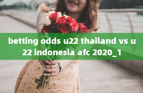 betting odds u22 thailand vs u22 indonesia afc 2020_1