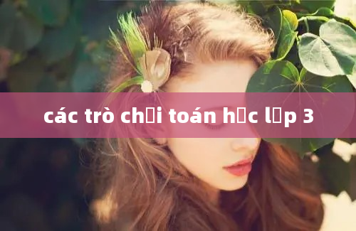 các trò chơi toán học lớp 3