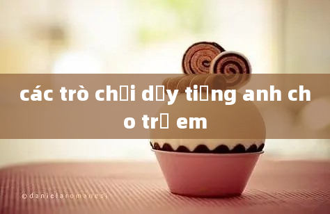 các trò chơi dạy tiếng anh cho trẻ em