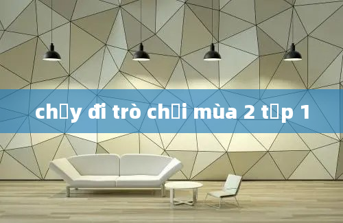 chạy đi trò chơi mùa 2 tập 1