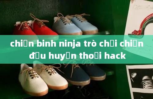 chiến binh ninja trò chơi chiến đấu huyền thoại hack