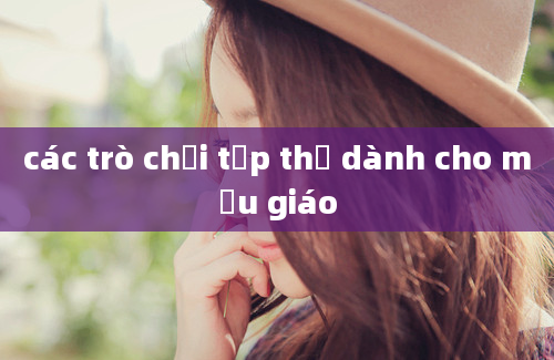 các trò chơi tập thể dành cho mẫu giáo