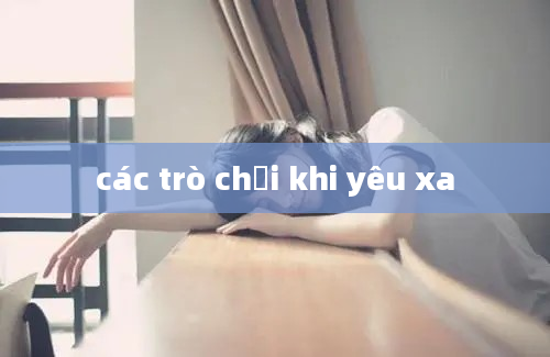 các trò chơi khi yêu xa