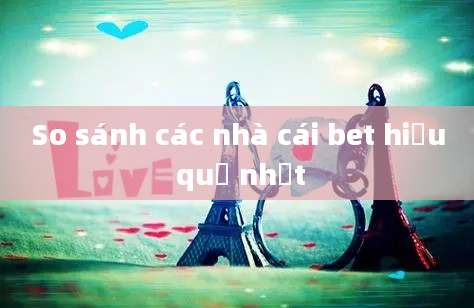 So sánh các nhà cái bet hiệu quả nhất