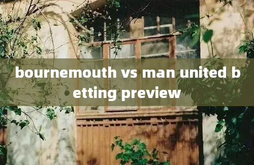 bournemouth vs man united betting preview