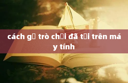 cách gỡ trò chơi đã tải trên máy tính