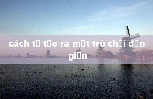 cách tự tạo ra một trò chơi đơn giản