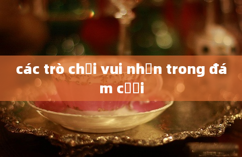 các trò chơi vui nhộn trong đám cưới