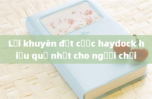 Lời khuyên đặt cược haydock hiệu quả nhất cho người chơi