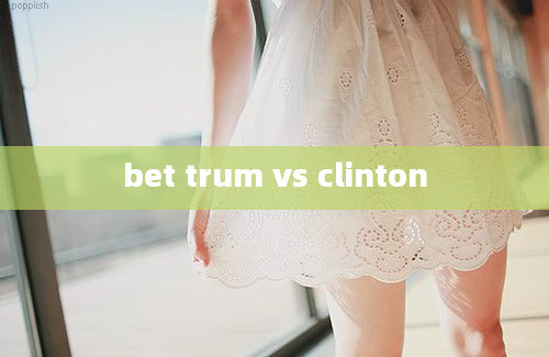 bet trum vs clinton