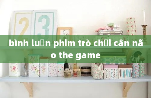 bình luận phim trò chơi cân não the game