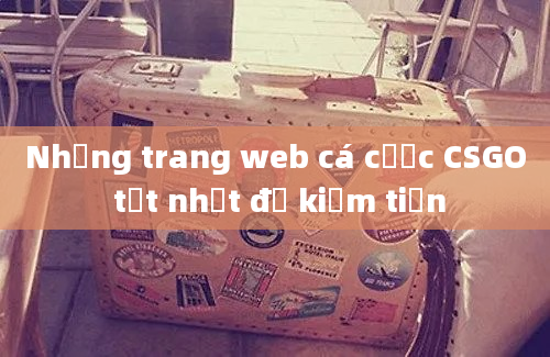 Những trang web cá cược CSGO tốt nhất để kiếm tiền