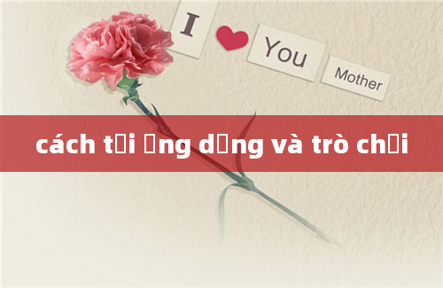 cách tải ứng dụng và trò chơi