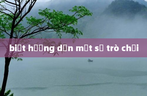 biết hướng dẫn một số trò chơi