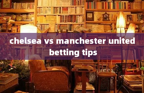 chelsea vs manchester united betting tips