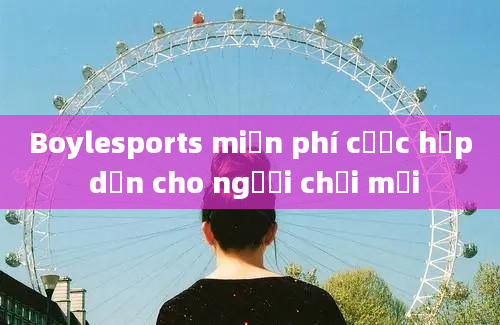 Boylesports miễn phí cược hấp dẫn cho người chơi mới