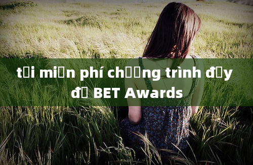 tải miễn phí chương trình đầy đủ BET Awards