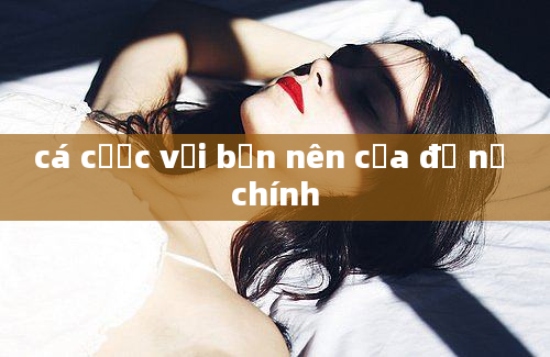 cá cược với bạn nên cưa đổ nữ chính