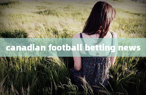 canadian football betting news