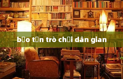 bảo tồn trò chơi dân gian