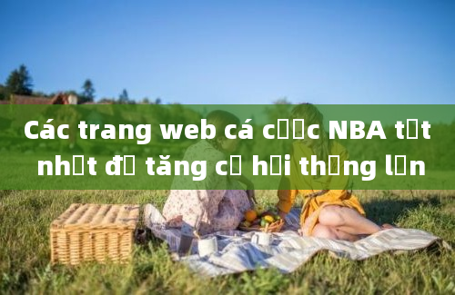 Các trang web cá cược NBA tốt nhất để tăng cơ hội thắng lớn