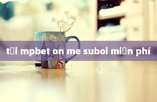 tải mpbet on me suboi miễn phí