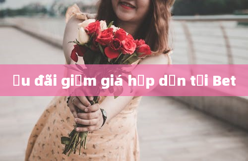 Ưu đãi giảm giá hấp dẫn tại Bet