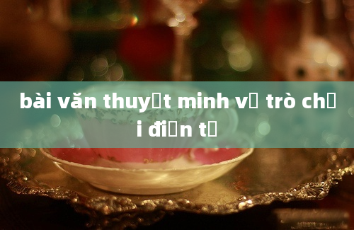 bài văn thuyết minh về trò chơi điện tử