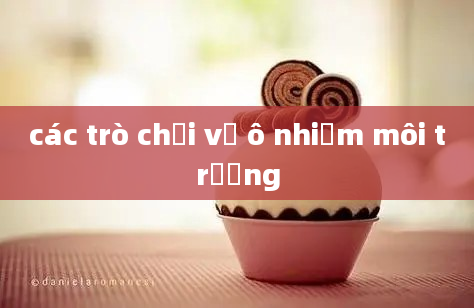 các trò chơi về ô nhiễm môi trường