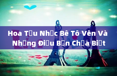 Hoa Tấu Nhạc Bê Tô Vên Và Những Điều Bạn Chưa Biết