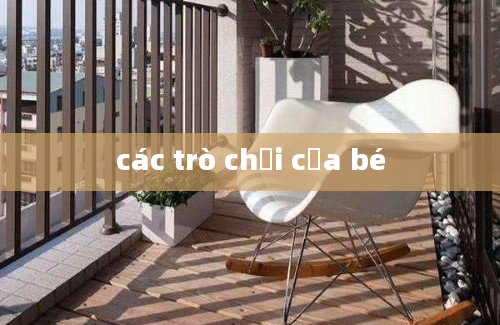 các trò chơi của bé