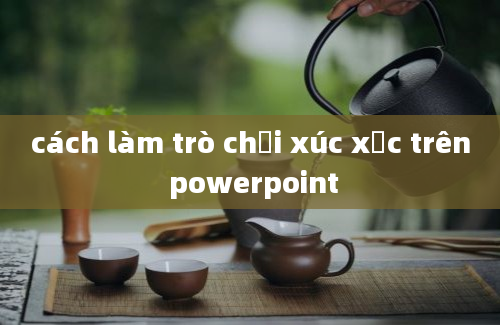 cách làm trò chơi xúc xắc trên powerpoint