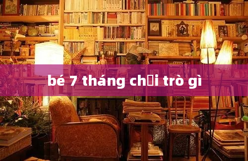 bé 7 tháng chơi trò gì