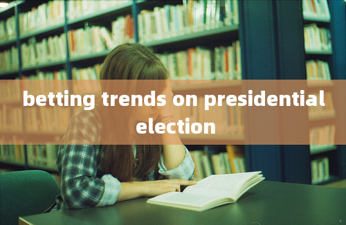 betting trends on presidential election