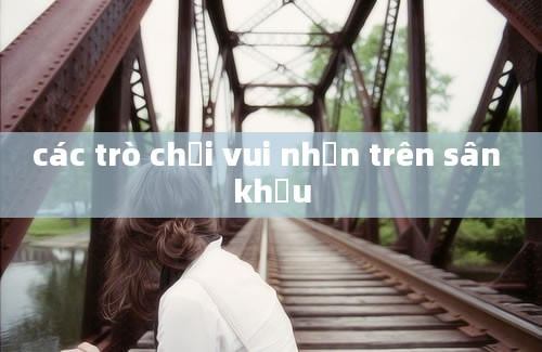 các trò chơi vui nhộn trên sân khấu