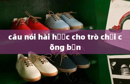 câu nói hài hước cho trò chơi cõng bạn