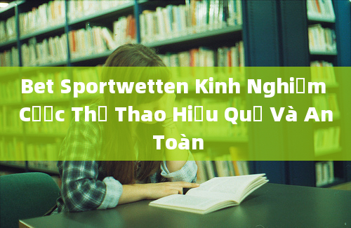 Bet Sportwetten Kinh Nghiệm Cược Thể Thao Hiệu Quả Và An Toàn