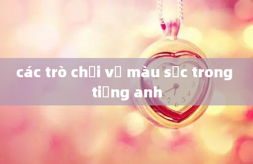 các trò chơi về màu sắc trong tiếng anh