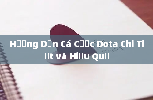 Hướng Dẫn Cá Cược Dota Chi Tiết và Hiệu Quả