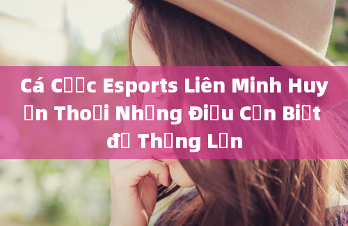 Cá Cược Esports Liên Minh Huyền Thoại Những Điều Cần Biết để Thắng Lớn