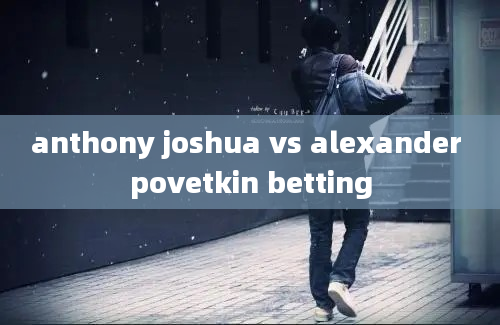 anthony joshua vs alexander povetkin betting