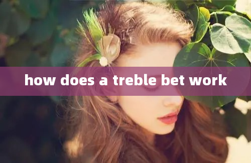 how does a treble bet work