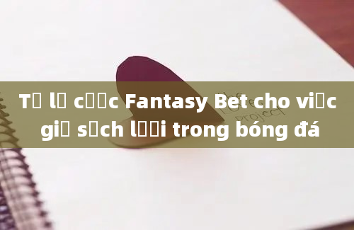 Tỷ lệ cược Fantasy Bet cho việc giữ sạch lưới trong bóng đá