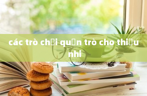 các trò chơi quản trò cho thiếu nhi