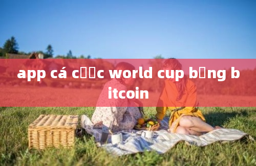 app cá cược world cup bằng bitcoin