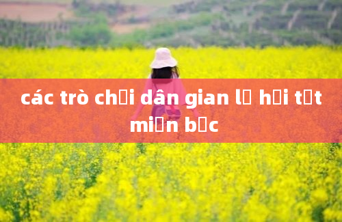 các trò chơi dân gian lễ hội tết miền bắc