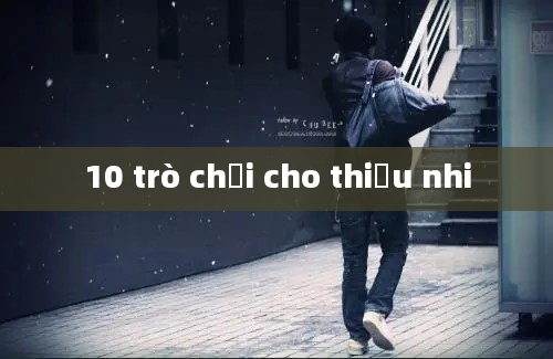 10 trò chơi cho thiếu nhi