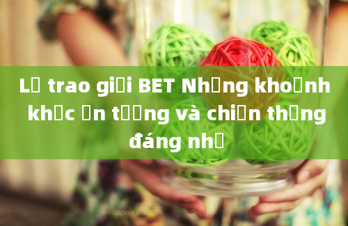 Lễ trao giải BET Những khoảnh khắc ấn tượng và chiến thắng đáng nhớ