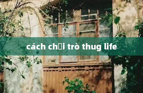 cách chơi trò thug life