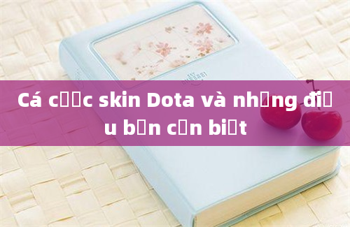 Cá cược skin Dota và những điều bạn cần biết